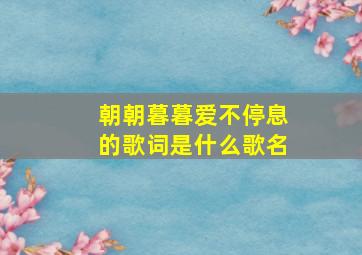 朝朝暮暮爱不停息的歌词是什么歌名