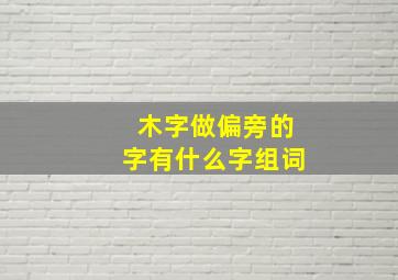 木字做偏旁的字有什么字组词