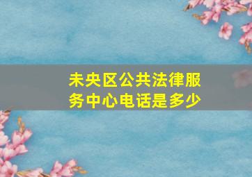 未央区公共法律服务中心电话是多少