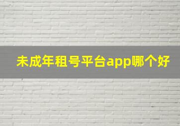 未成年租号平台app哪个好