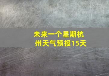 未来一个星期杭州天气预报15天