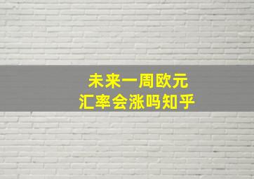 未来一周欧元汇率会涨吗知乎