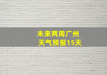 未来两周广州天气预报15天