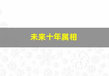 未来十年属相