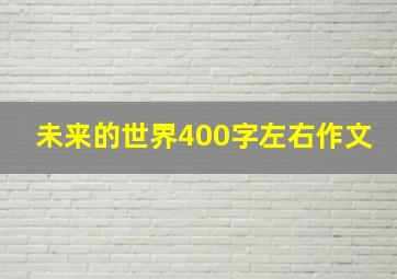 未来的世界400字左右作文