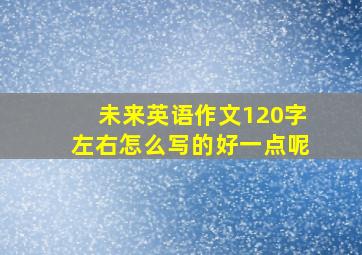 未来英语作文120字左右怎么写的好一点呢