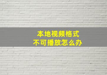 本地视频格式不可播放怎么办