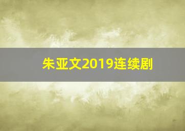 朱亚文2019连续剧