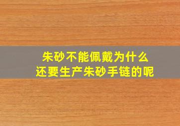 朱砂不能佩戴为什么还要生产朱砂手链的呢