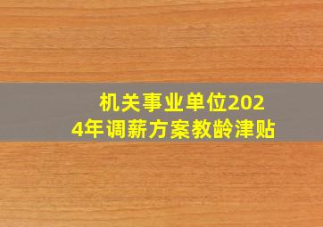 机关事业单位2024年调薪方案教龄津贴