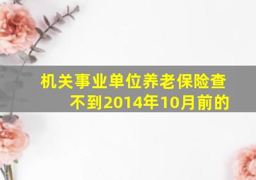 机关事业单位养老保险查不到2014年10月前的