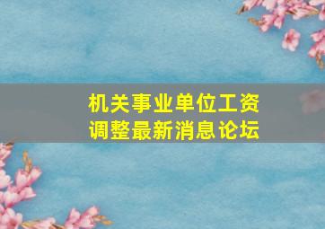 机关事业单位工资调整最新消息论坛