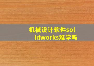 机械设计软件solidworks难学吗