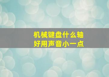 机械键盘什么轴好用声音小一点