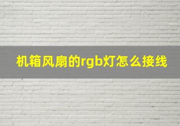 机箱风扇的rgb灯怎么接线