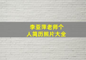 李亚萍老师个人简历照片大全