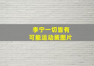 李宁一切皆有可能运动装图片