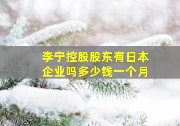 李宁控股股东有日本企业吗多少钱一个月