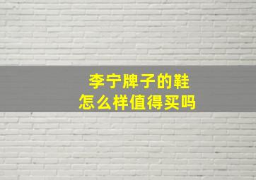 李宁牌子的鞋怎么样值得买吗