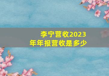 李宁营收2023年年报营收是多少