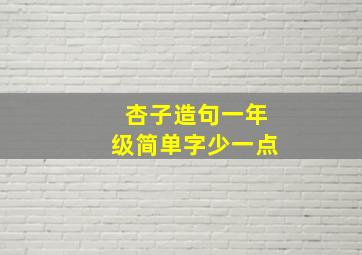 杏子造句一年级简单字少一点