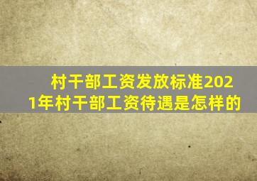 村干部工资发放标准2021年村干部工资待遇是怎样的