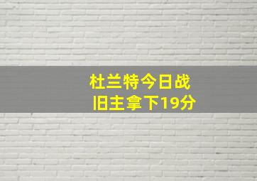 杜兰特今日战旧主拿下19分