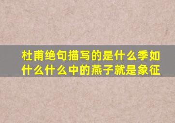 杜甫绝句描写的是什么季如什么什么中的燕子就是象征