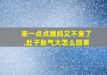 来一点点姨妈又不来了,肚子胀气大怎么回事