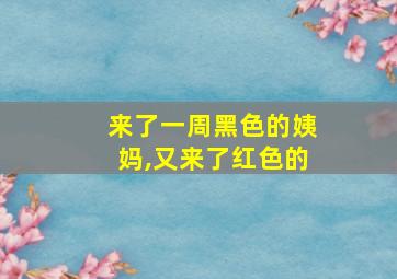 来了一周黑色的姨妈,又来了红色的