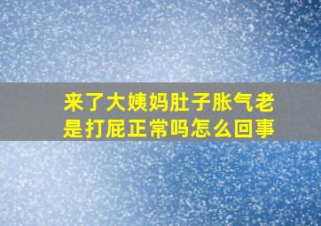 来了大姨妈肚子胀气老是打屁正常吗怎么回事