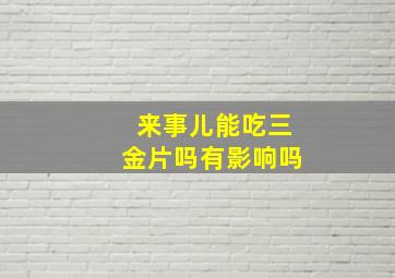 来事儿能吃三金片吗有影响吗