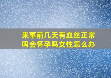 来事前几天有血丝正常吗会怀孕吗女性怎么办