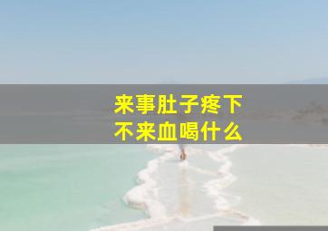 来事肚子疼下不来血喝什么