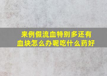 来例假流血特别多还有血块怎么办呢吃什么药好