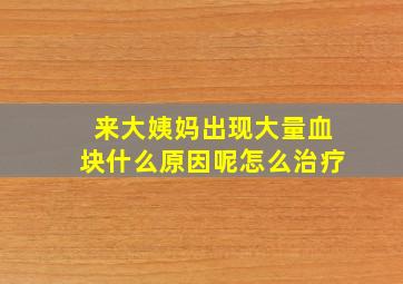 来大姨妈出现大量血块什么原因呢怎么治疗