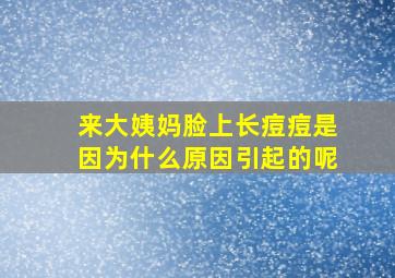 来大姨妈脸上长痘痘是因为什么原因引起的呢