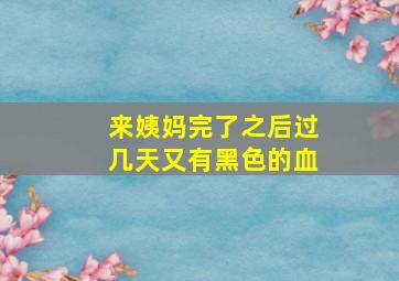 来姨妈完了之后过几天又有黑色的血