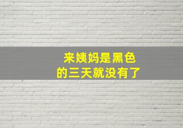 来姨妈是黑色的三天就没有了