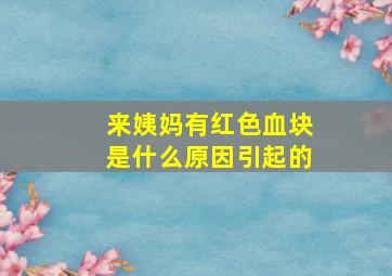 来姨妈有红色血块是什么原因引起的