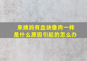 来姨妈有血块像肉一样是什么原因引起的怎么办