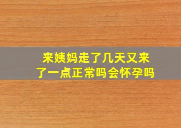 来姨妈走了几天又来了一点正常吗会怀孕吗