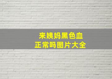 来姨妈黑色血正常吗图片大全