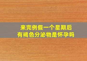 来完例假一个星期后有褐色分泌物是怀孕吗