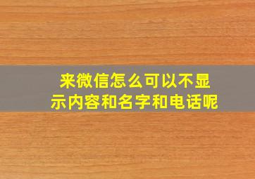 来微信怎么可以不显示内容和名字和电话呢