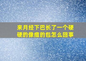 来月经下巴长了一个硬硬的像痘的包怎么回事