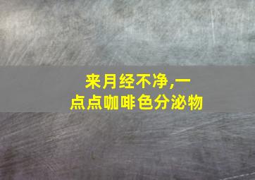 来月经不净,一点点咖啡色分泌物