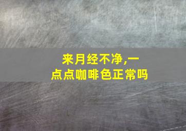 来月经不净,一点点咖啡色正常吗