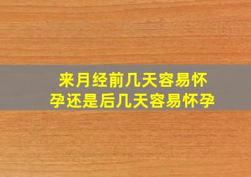 来月经前几天容易怀孕还是后几天容易怀孕