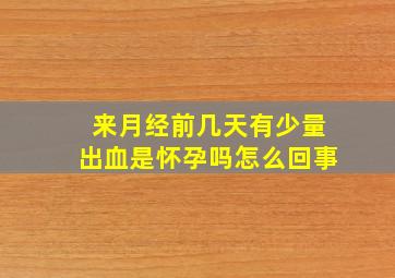 来月经前几天有少量出血是怀孕吗怎么回事